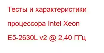 Тесты и характеристики процессора Intel Xeon E5-2630L v2 @ 2,40 ГГц