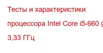 Тесты и характеристики процессора Intel Core i5-660 @ 3,33 ГГц