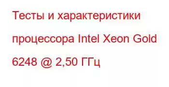 Тесты и характеристики процессора Intel Xeon Gold 6248 @ 2,50 ГГц