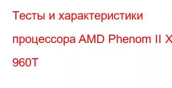 Тесты и характеристики процессора AMD Phenom II X4 960T