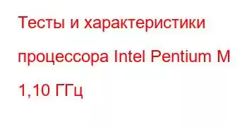 Тесты и характеристики процессора Intel Pentium M 1,10 ГГц