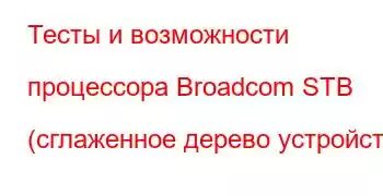 Тесты и возможности процессора Broadcom STB (сглаженное дерево устройств)