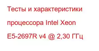 Тесты и характеристики процессора Intel Xeon E5-2697R v4 @ 2,30 ГГц