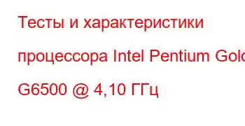 Тесты и характеристики процессора Intel Pentium Gold G6500 @ 4,10 ГГц