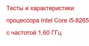 Тесты и характеристики процессора Intel Core i5-8265U с частотой 1,60 ГГц