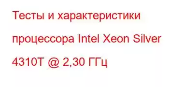 Тесты и характеристики процессора Intel Xeon Silver 4310T @ 2,30 ГГц