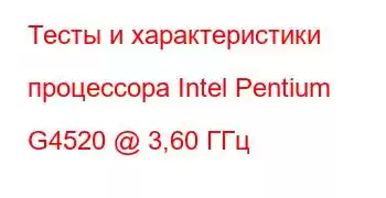 Тесты и характеристики процессора Intel Pentium G4520 @ 3,60 ГГц