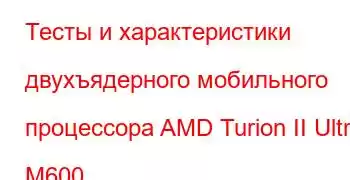 Тесты и характеристики двухъядерного мобильного процессора AMD Turion II Ultra M600