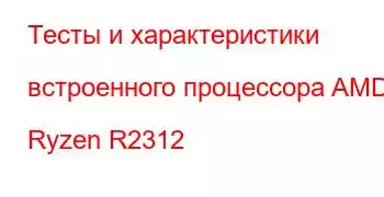 Тесты и характеристики встроенного процессора AMD Ryzen R2312