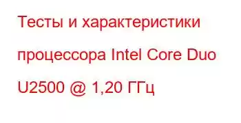 Тесты и характеристики процессора Intel Core Duo U2500 @ 1,20 ГГц