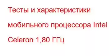 Тесты и характеристики мобильного процессора Intel Celeron 1,80 ГГц