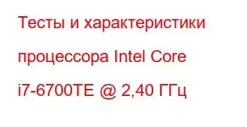 Тесты и характеристики процессора Intel Core i7-6700TE @ 2,40 ГГц