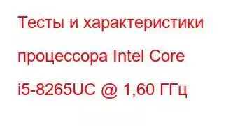 Тесты и характеристики процессора Intel Core i5-8265UC @ 1,60 ГГц