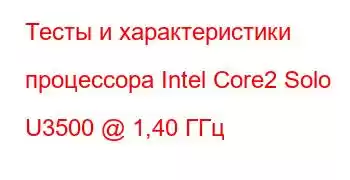 Тесты и характеристики процессора Intel Core2 Solo U3500 @ 1,40 ГГц