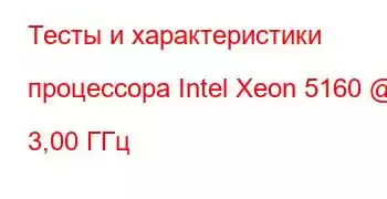 Тесты и характеристики процессора Intel Xeon 5160 @ 3,00 ГГц