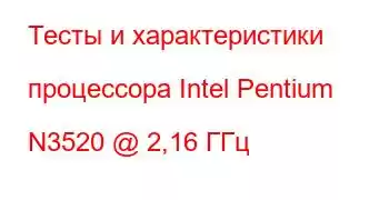 Тесты и характеристики процессора Intel Pentium N3520 @ 2,16 ГГц