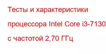 Тесты и характеристики процессора Intel Core i3-7130U с частотой 2,70 ГГц