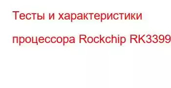 Тесты и характеристики процессора Rockchip RK3399