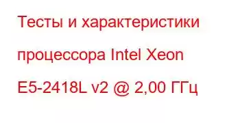 Тесты и характеристики процессора Intel Xeon E5-2418L v2 @ 2,00 ГГц