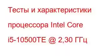 Тесты и характеристики процессора Intel Core i5-10500TE @ 2,30 ГГц