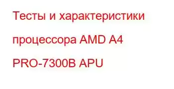 Тесты и характеристики процессора AMD A4 PRO-7300B APU