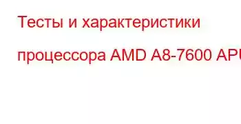 Тесты и характеристики процессора AMD A8-7600 APU