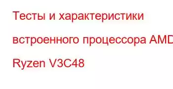 Тесты и характеристики встроенного процессора AMD Ryzen V3C48