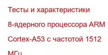 Тесты и характеристики 8-ядерного процессора ARM Cortex-A53 с частотой 1512 МГц