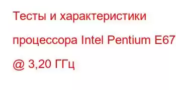 Тесты и характеристики процессора Intel Pentium E6700 @ 3,20 ГГц