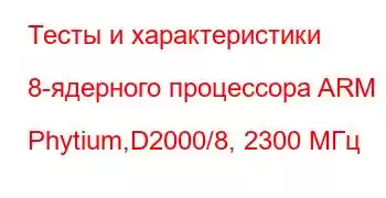 Тесты и характеристики 8-ядерного процессора ARM Phytium,D2000/8, 2300 МГц