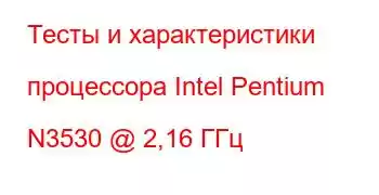 Тесты и характеристики процессора Intel Pentium N3530 @ 2,16 ГГц