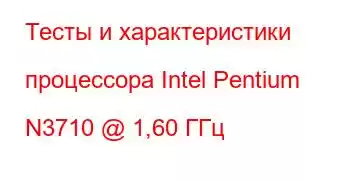 Тесты и характеристики процессора Intel Pentium N3710 @ 1,60 ГГц