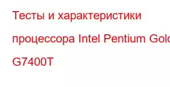 Тесты и характеристики процессора Intel Pentium Gold G7400T