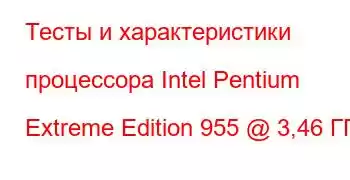 Тесты и характеристики процессора Intel Pentium Extreme Edition 955 @ 3,46 ГГц