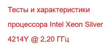 Тесты и характеристики процессора Intel Xeon Silver 4214Y @ 2,20 ГГц