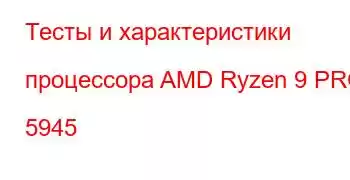 Тесты и характеристики процессора AMD Ryzen 9 PRO 5945