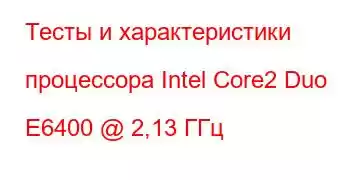 Тесты и характеристики процессора Intel Core2 Duo E6400 @ 2,13 ГГц