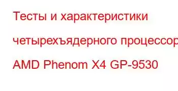 Тесты и характеристики четырехъядерного процессора AMD Phenom X4 GP-9530