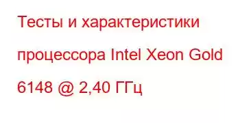 Тесты и характеристики процессора Intel Xeon Gold 6148 @ 2,40 ГГц