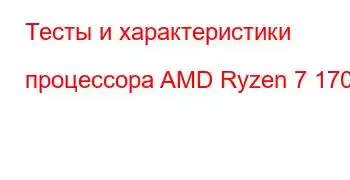 Тесты и характеристики процессора AMD Ryzen 7 1700