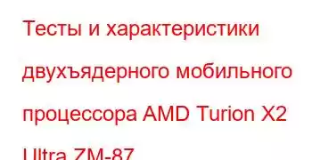 Тесты и характеристики двухъядерного мобильного процессора AMD Turion X2 Ultra ZM-87