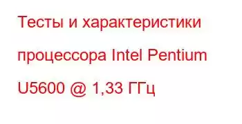 Тесты и характеристики процессора Intel Pentium U5600 @ 1,33 ГГц