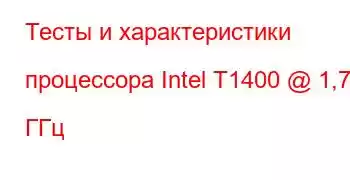 Тесты и характеристики процессора Intel T1400 @ 1,73 ГГц