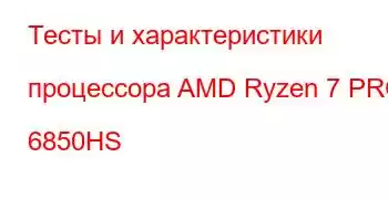 Тесты и характеристики процессора AMD Ryzen 7 PRO 6850HS