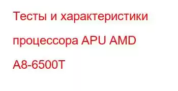 Тесты и характеристики процессора APU AMD A8-6500T