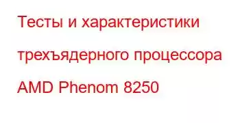 Тесты и характеристики трехъядерного процессора AMD Phenom 8250