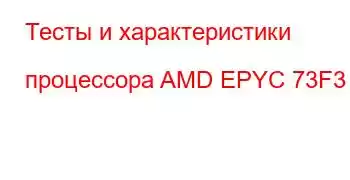 Тесты и характеристики процессора AMD EPYC 73F3