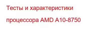 Тесты и характеристики процессора AMD A10-8750