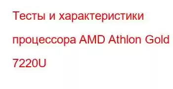 Тесты и характеристики процессора AMD Athlon Gold 7220U