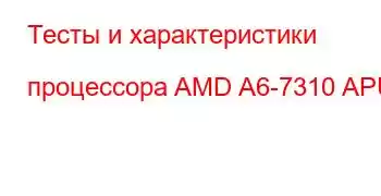 Тесты и характеристики процессора AMD A6-7310 APU